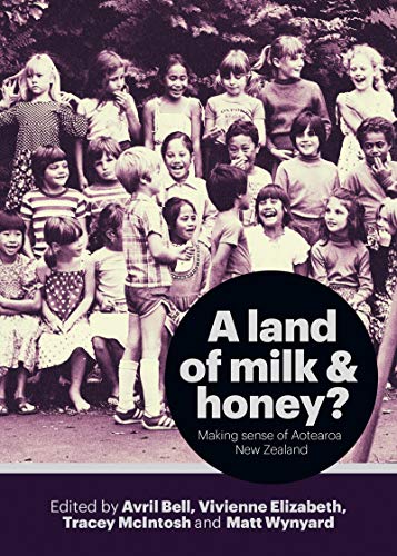 A Land Of Milk And Honey Making Sense Of Aotearoa New Zealand Avril Bell