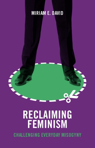 Reclaiming Feminism Challenging Everyday Misogyny Miriam E David