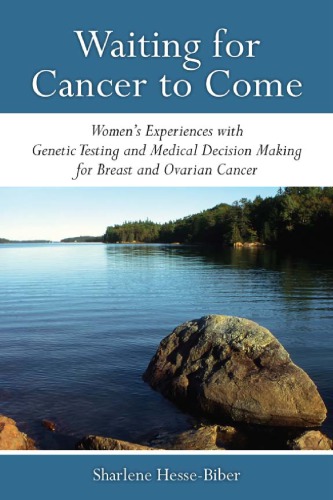 Waiting For Cancer To Come Womens Experiences With Genetic Testing And Medical Decision Making For Breast And Ovarian Cancer Sharlene Hessebiber