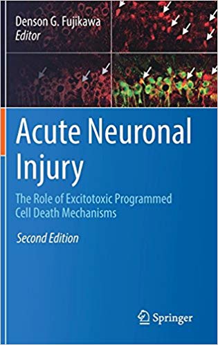 Acute Neuronal Injury The Role Of Excitotoxic Programmed Cell Death Mechanisms 2nd Ed Denson G Fujikawa