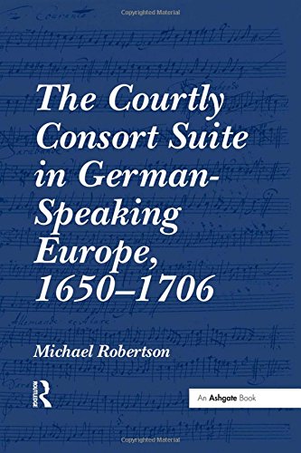 The Courtly Consort Suite In Germanspeaking Europe 16501706 1st Edition Michael Robertson