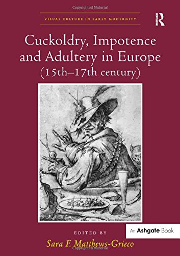 Cuckoldry Impotence And Adultery In Europe 15th17th Century Sara F Matthewsgrieco Ed