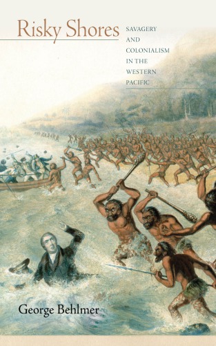Risky Shores Savagery And Colonialism In The Western Pacific George K Behlmer