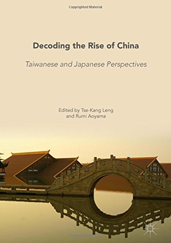 Decoding The Rise Of China Taiwanese And Japanese Perspectives 1st Ed 2018 Tsekang Leng
