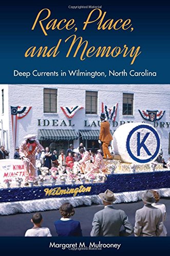 Race Place And Memory Deep Currents In Wilmington North Carolina Margaret M Mulrooney