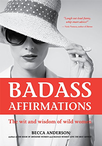 Badass Affirmations The Wit And Wisdom Of Wild Women Becca Anderson