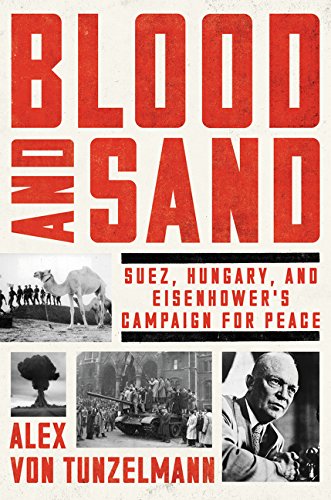 Blood And Sand Suez Hungary And Eisenhowers Campaign For Peace 1st Alex Von Tunzelmann