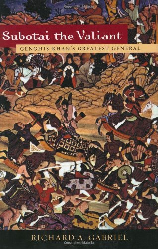 Subotai The Valiant Genghis Khans Greatest General Richard A Gabriel