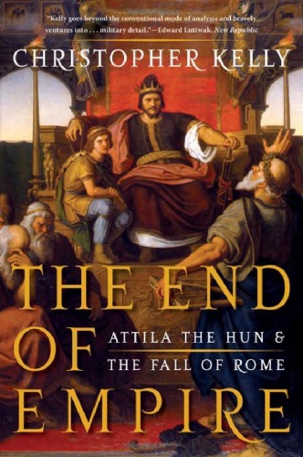 The End Of Empire Attila The Hun And The Fall Of Rome Christopher Kelly