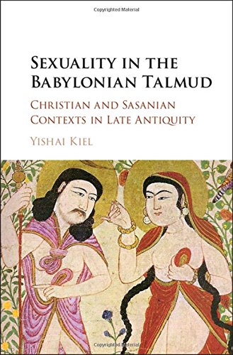 Sexuality In The Babylonian Talmud Christian And Sasanian Contexts In Late Antiquity Yishai Kiel