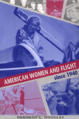 American Women And Flight Since 1940 Deborah G Douglas Amy E Foster