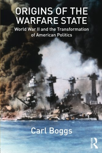Origins Of The Warfare State World War Ii And The Transformation Of American Politics 1st Edition Carl Boggs