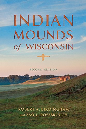 Indian Mounds Of Wisconsin 2nd Edition Robert A Birmingham Amy L Rosebrough