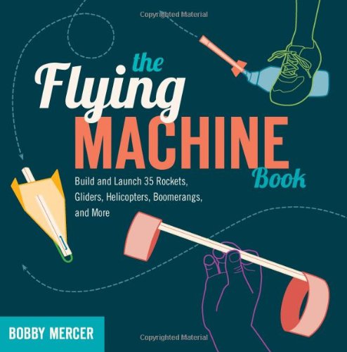 The Flying Machine Book Build And Launch 35 Rockets Gliders Helicopters Boomerangs And More Original Bobby Mercer