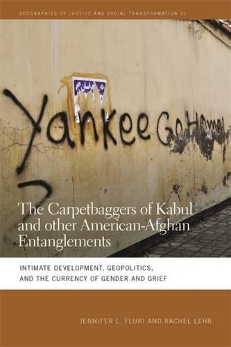 The Carpetbaggers Of Kabul And Other Americanafghan Entanglements Intimate Development Geopolitics And The Currency Of Gender And Grief Jennifer Fluri