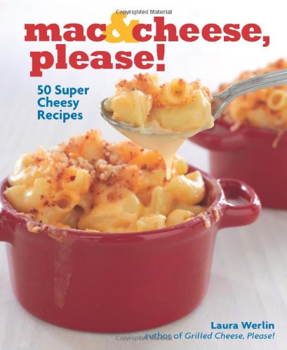 Mac Cheese Please 50 Super Cheesy Recipes Laura Werlin