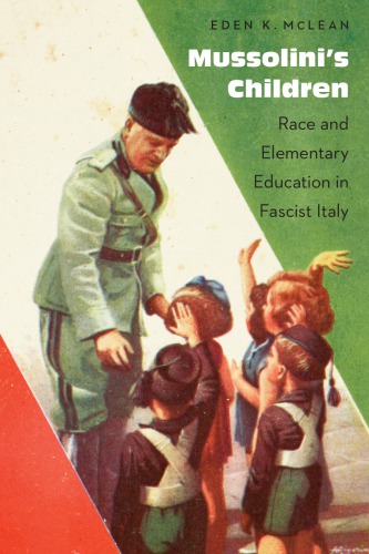 Mussolinis Children Race And Elementary Education In Fascist Italy Eden K Mclean
