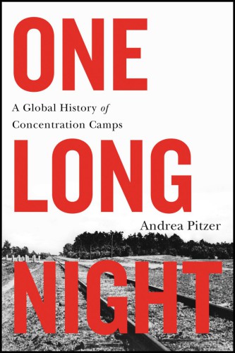 One Long Night A Global History Of Concentration Camps Andrea Pitzer