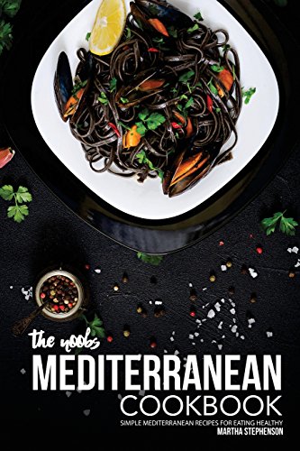 The Noobs Mediterranean Cookbook Simple Mediterranean Recipes For Eating Healthy Martha Stephenson