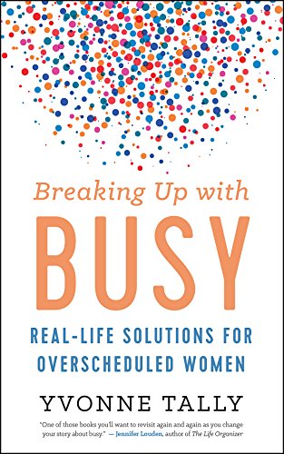 Breaking Up With Busy Reallife Solutions For Overscheduled Women Yvonne Tally