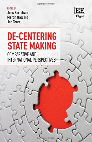 Decentering State Making Comparative And International Perspectives Jens Bartelson Martin Hall Jan Teorell Eds