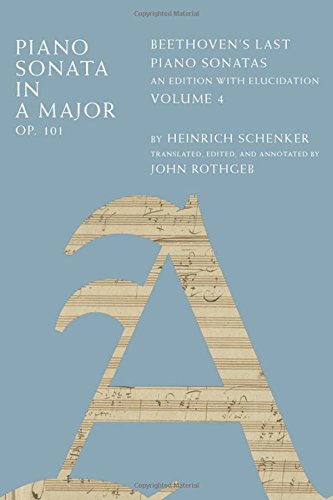 Piano Sonata In A Major Op 101 Beethovens Last Piano Sonatas An Edition With Elucidation Volume 4 1st Edition Heinrich Schenker