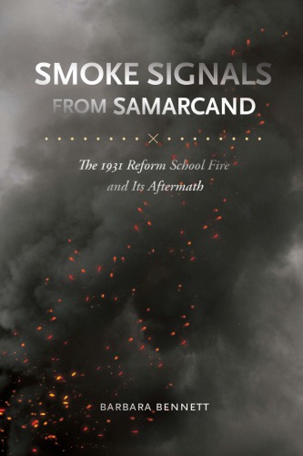 Smoke Signals From Samarcand The 1931 Reform School Fire And Its Aftermath Barbara Bennett