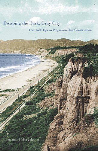 Escaping The Dark Gray City Fear And Hope In Progressiveera Conservation 1st Edition Benjamin Heber Johnson