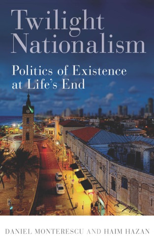 Twilight Nationalism Politics Of Existence At Lifes End Daniel Monterescu