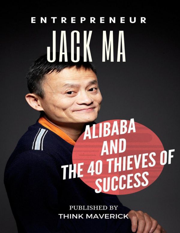 Entrepreneur Jack Ma Alibaba And The 40 Thieves Of Success Think Maverick