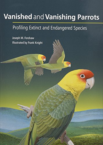 Vanished And Vanishing Parrots Profiling Extinct And Endangered Species 1st Edition Joseph M Forshaw