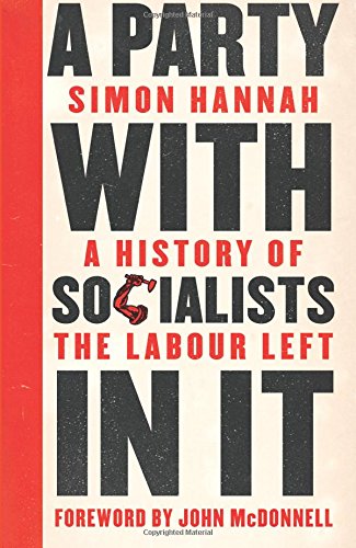 A Party With Socialists In It A History Of The Labour Left 1st Edition Simon Hannah