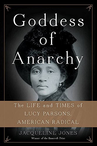 Goddess Of Anarchy The Life And Times Of Lucy Parsons American Radical Jacqueline Jones