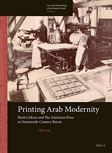 Printing Arab Modernity Book Culture And The American Press In Nineteenthcentury Beirut Lam Hala Auji