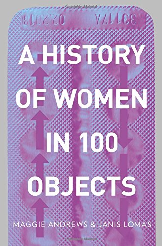A History Of Women In 100 Objects Maggie Andrews Janis Lomas