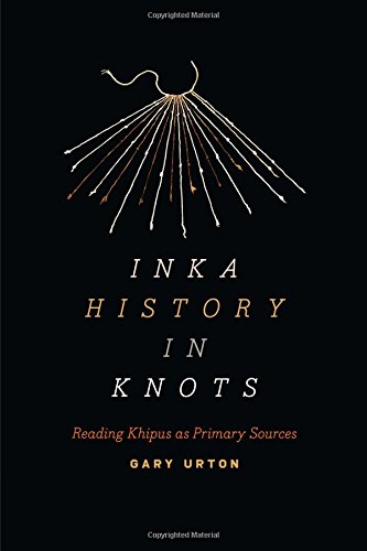 Inka History In Knots Reading Khipus As Primary Sources Gary Urton