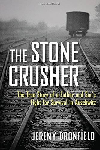 The Stone Crusher The True Story Of A Father And Sons Fight For Survival In Auschwitz Jeremy Dronfield