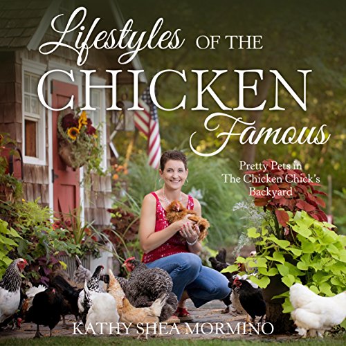Lifestyles Of The Chicken Famous Pretty Pets In The Chicken Chicks Backyard 1st Edition Kathy Shea Mormino
