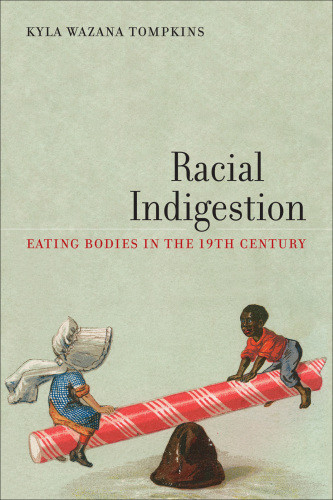 Racial Indigestion Eating Bodies In The 19th Century Kyla Wazana Tompkins