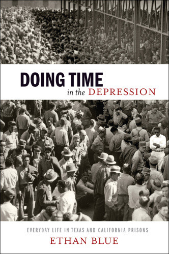 Doing Time In The Depression Everyday Life In Texas And California Prisons Ethan Blue
