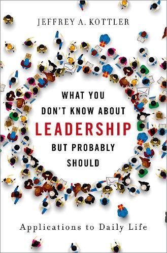 What You Dont Know About Leadership But Probably Should Applications To Daily Life 1st Edition Jeffrey A Kottler