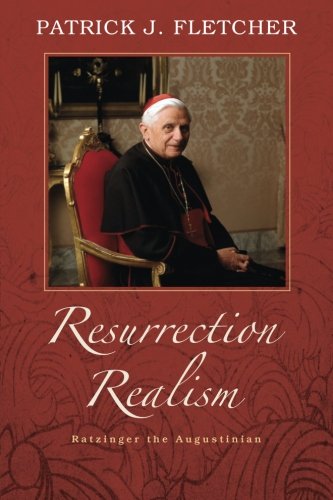 Resurrection Realism Ratzinger The Augustinian Patrick J Fletcher