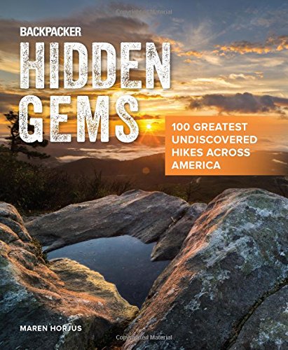 Backpacker Hidden Gems 100 Greatest Undiscovered Hikes Across America Maren Horjus