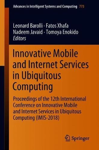 Innovative Mobile And Internet Services In Ubiquitous Computing Proceedings Of The 12th International Conference On Innovative Mobile And Internet In Intelligent Systems And Computing 1st Ed 2019 Leonard Barolli