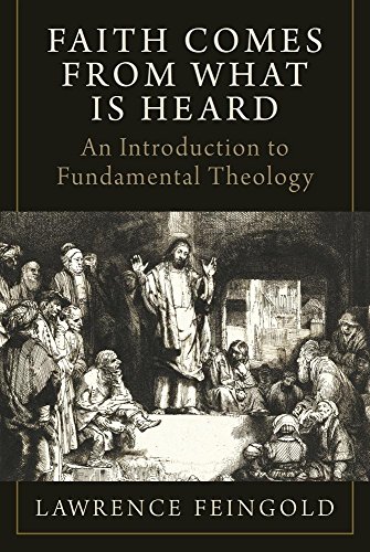 Faith Comes From What Is Heard An Introduction To Fundamental Theology Lawrence Feingold