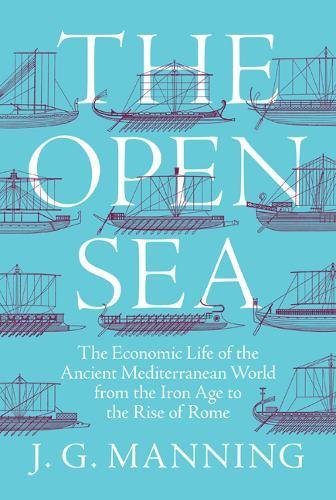 The Open Sea The Economic Life Of The Ancient Mediterranean World From The Iron Age To The Rise Of Rome J Manning