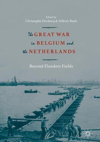 The Great War In Belgium And The Netherlands Beyond Flanders Fields 1st Ed 2018 Felicity Rash