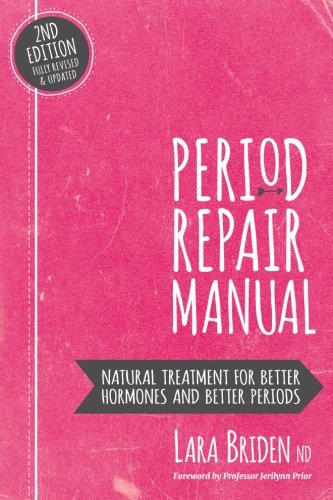 Period Repair Manual Natural Treatment For Better Hormones And Better Periods 2nd Edition Lara Briden Nd