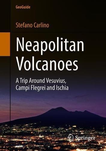 Neapolitan Volcanoes A Trip Around Vesuvius Campi Flegrei And Ischia 1st Ed 2019 Stefano Carlino