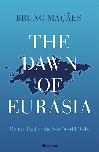 The Dawn Of Eurasia On The Trail Of The New World Order Bruno Macaes